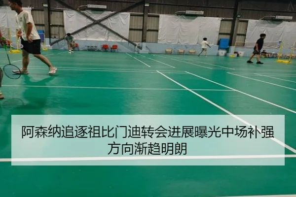阿森纳追逐祖比门迪转会进展曝光中场补强方向渐趋明朗
